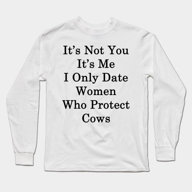 It's Not You It's Me I Only Date Women Who Protect Cows Long Sleeve T-Shirt by supernova23